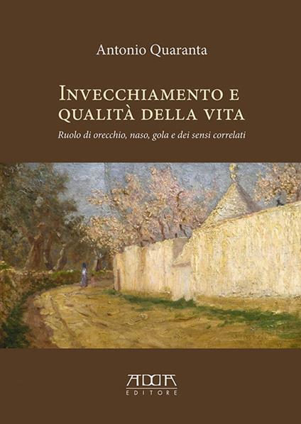 Invecchiamento e qualità della vita. Ruolo di orecchio, naso, gola e dei sensi correlati - Antonio Quaranta - copertina