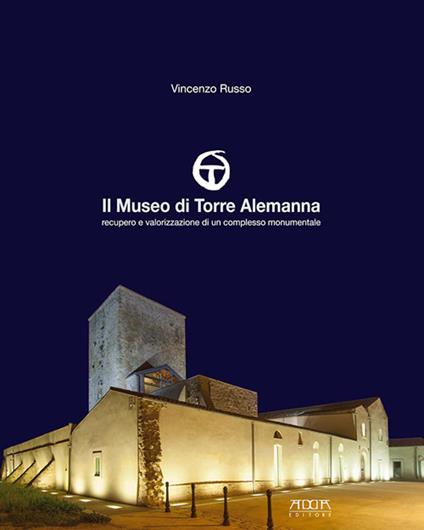 Il museo di Torre Alemanna. Recupero e valorizzazione di un complesso monumentale - Vincenzo Russo - copertina