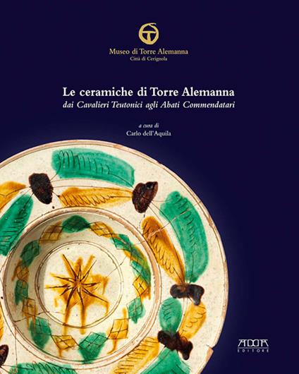 Le ceramiche di Torre Alemanna dai cavalieri teutonici agli abati commendatari. Ediz. a colori - copertina