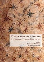 Puglia rupestre inedita. Archeologia, arte, devozione 