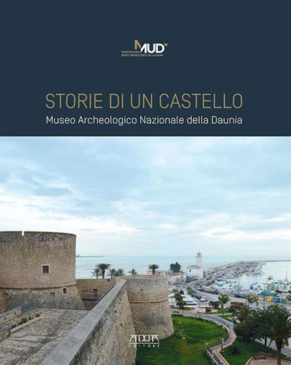 Storie di un castello. Museo Archeologico Nazionale della Daunia - Maria Franchini,Anita Guarnieri - copertina