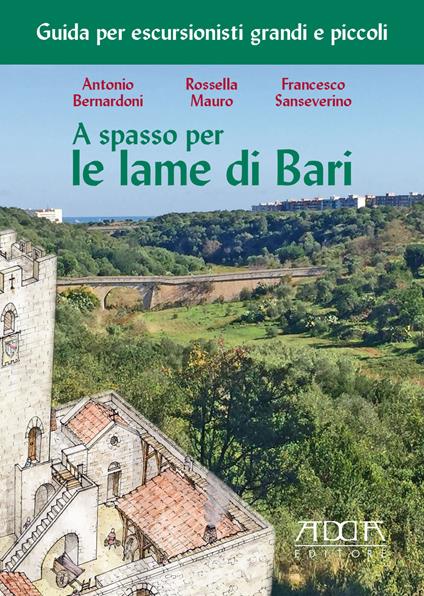 A spasso per le lame di Bari. Guida per escursionisti grandi e piccoli - Rossella Mauro,Antonio Bernardoni,Francesco Sanseverino - copertina