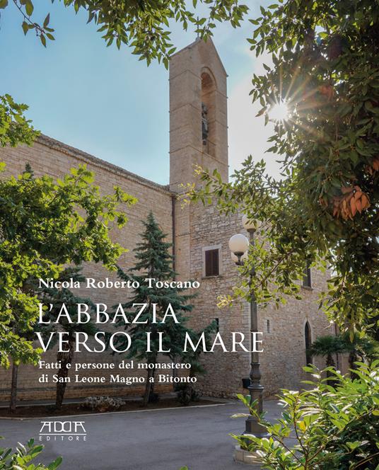 L' abbazia verso il mare. Fatti e persone del monastero di San Leone Magno a Bitonto - Nicola Roberto Toscano - copertina