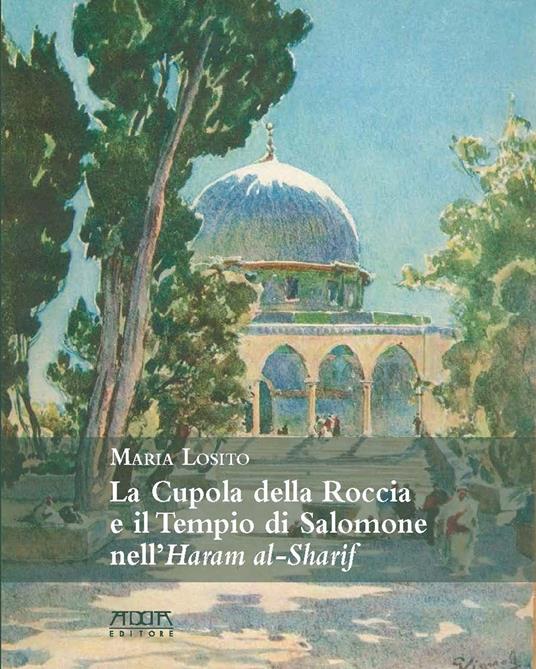 La cupola della roccia e il tempio di Salomone nell'Haram al-sharif - Maria Losito - copertina