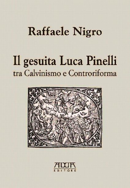 Il gesuita Luca Pinelli tra Calvinismo e Controriforma - Raffaele Nigro - copertina