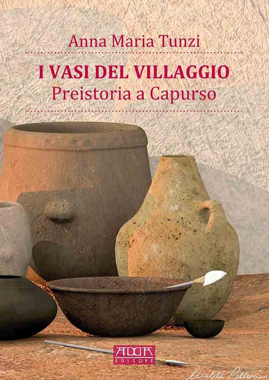 I vasi del villaggio. Preistoria a Capurso - Anna Maria Tunzi - copertina