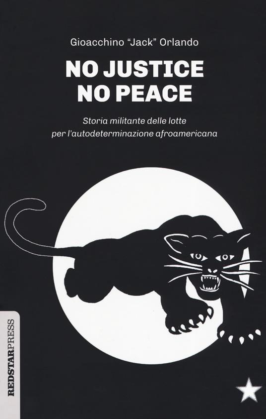 No justice no peace. Storia militante delle lotte per l'autodeterminazione afroamericana - Gioacchino «Jack» Orlando - copertina