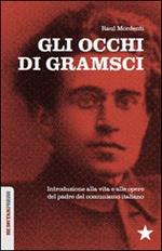 Gli occhi di Gramsci. Introduzione alla vita e alle opere del padre del comunismo italiano