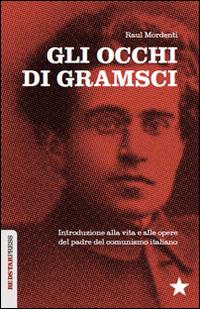 Gli occhi di Gramsci. Introduzione alla vita e alle opere del padre del comunismo italiano - Raul Mordenti - copertina