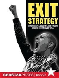 Exit strategy. L'Unione Europea: com'è nata, come funziona e perché bisogna combatterla - Noi Saremo Tutto - ebook