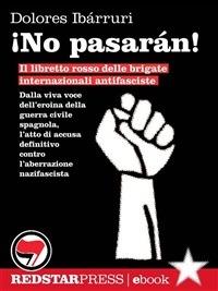 ¡No pasarán! Il libretto rosso delle brigate internazionali antifasciste - Dolores Ibárruri,C. Armati,Filippo Petrocelli - ebook