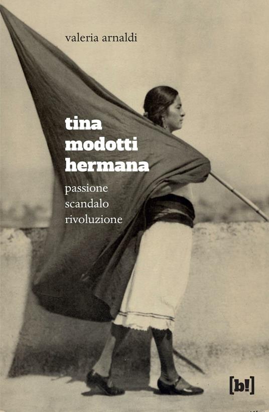 Tina Modotti hermana. Passione, scandalo, rivoluzione - Valeria Arnaldi - copertina