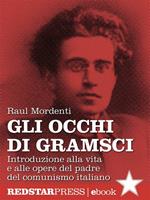 Gli occhi di Gramsci. Introduzione alla vita e alle opere del padre del comunismo italiano