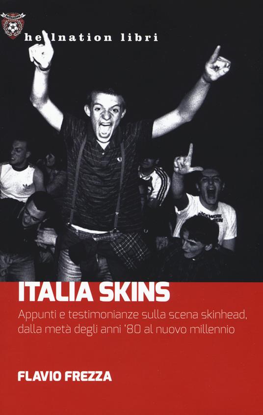 Italia Skins. Appunti e testimonianze sulla scena skinhead, dalla metà degli anni '80 al nuovo millennio - Flavio Frezza - copertina