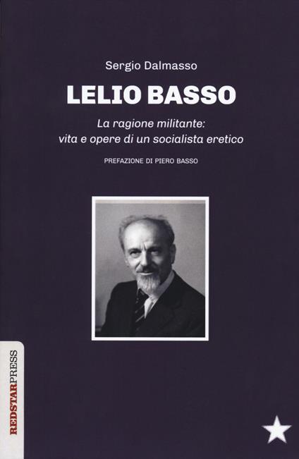 Lelio Basso. La ragione militante: vita e opere di un socialista eretico - Sergio Dalmasso - copertina