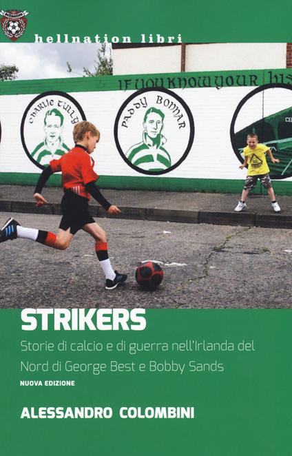 Strikers. Storie di calcio e di guerra nell'Irlanda del Nord di George Best e Bobby Sands. Nuova ediz. - Alessandro Colombini - copertina