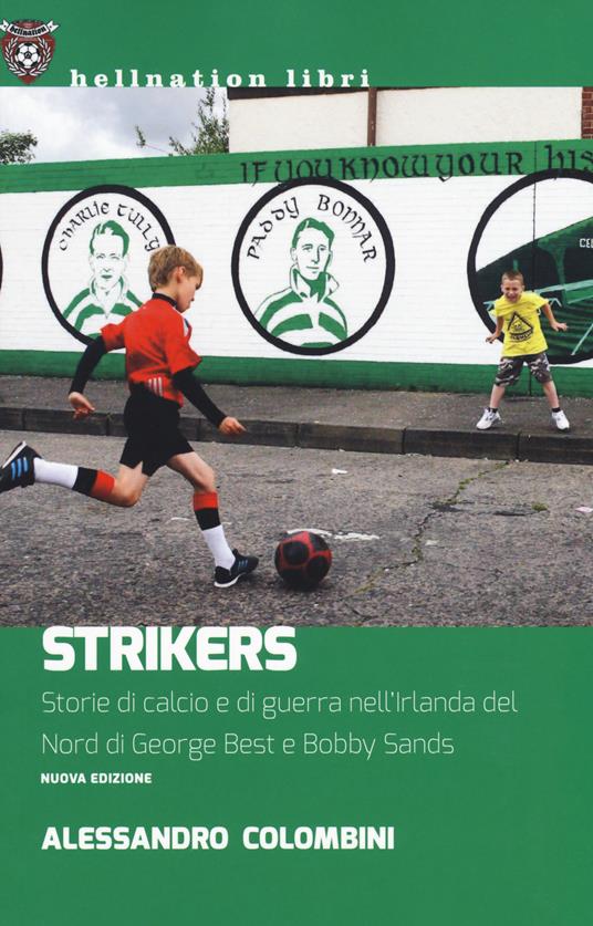 Strikers. Storie di calcio e di guerra nell'Irlanda del Nord di George Best e Bobby Sands. Nuova ediz. - Alessandro Colombini - copertina