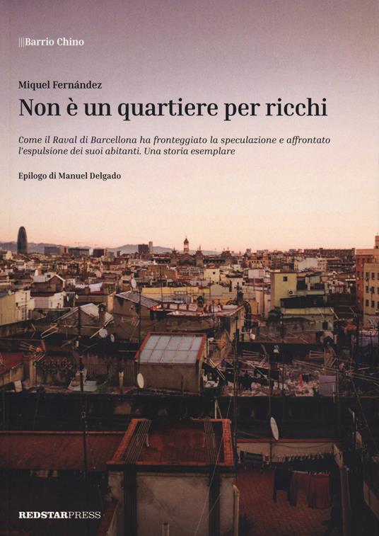 Non è un quartiere per ricchi. Come il Raval di Barcellona ha fronteggiato la speculazione e affrontato l'espulsione dei suoi abitanti. Una storia esemplare - Miguel Fernández - copertina