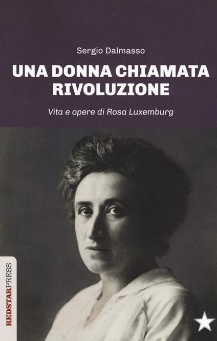 Una donna chiamata rivoluzione. Vita e opere di Rosa Luxemburg - Sergio Dalmasso - copertina