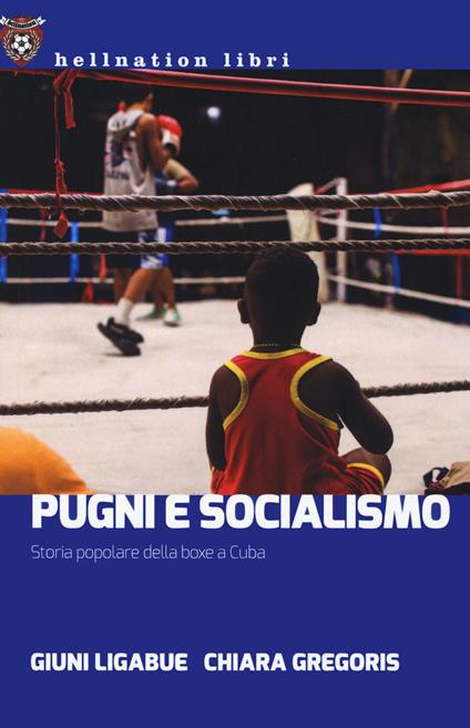 Pugni e socialismo. Storia popolare della boxe a Cuba - Giuni Ligabue,Chiara Gregoris - copertina