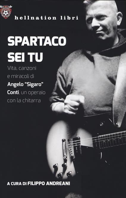 Spartaco sei tu. Vita, canzoni e miracoli di Angelo «Sigaro» Conti, un operaio con la chitarra - copertina
