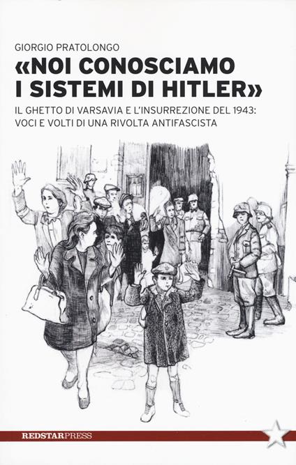 «Noi conosciamo i sistemi di Hitler». Il ghetto di Varsavia e l'insurrezione del 1943: voci e volti di una rivolta antifascista - Giorgio Pratolongo - copertina