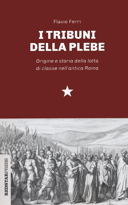I tribuni della plebe. Origine e storia della lotta di classe nell'antica Roma - Flavio Ferri - copertina