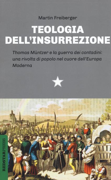 Teologia dell'insurrezione. Thomas Müntzer e la guerra dei contadini: una rivolta di popolo nel cuore dell'Europa moderna - Martin Freiberger - copertina