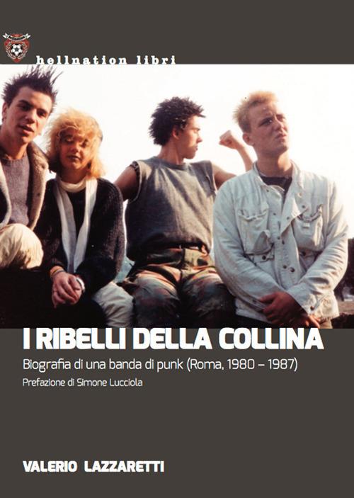 I ribelli della collina. Biografia di una banda di punk (Roma, 1980-1987) - Valerio Lazzaretti - copertina