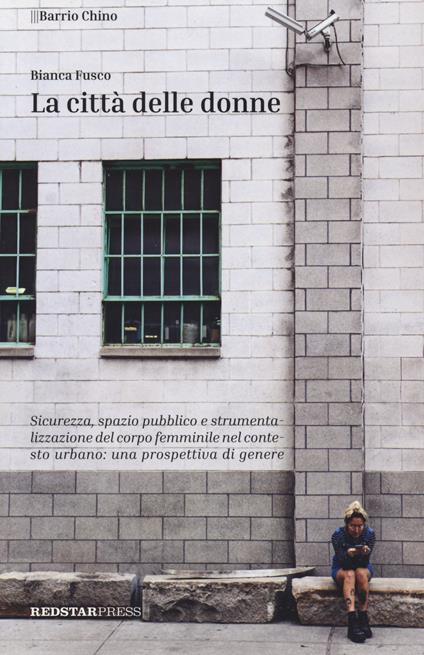 La città delle donne. Sicurezza, spazio pubblico e strumentalizzazione del corpo femminile nel contesto urbano: una prospettiva di genere - Bianca Fusco - copertina