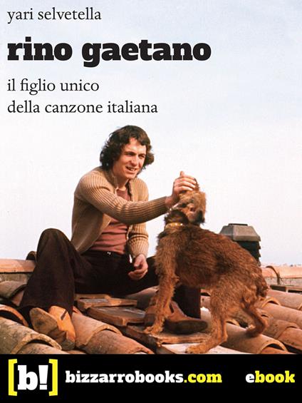 Rino Gaetano. Il figlio unico della canzone italiana - Yari Selvetella - ebook