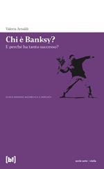 Chi è Banksy? E perché ha tanto successo? Biografia non autorizzata del re della street art mondiale. Ediz. a colori