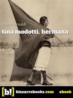 Tina Modotti hermana. Passione, scandalo, rivoluzione