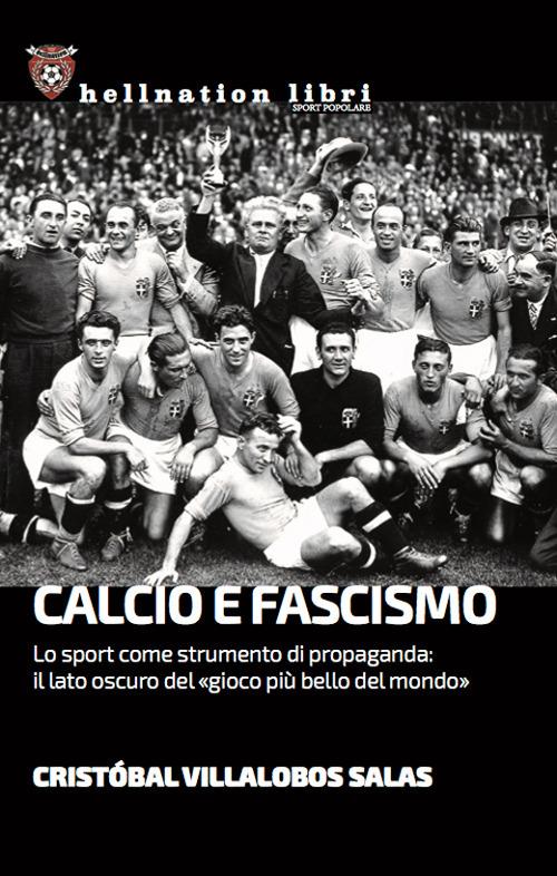 Calcio e fascismo. Lo sport come strumento di propaganda: il lato oscuro del «gioco più bello del mondo» - Cristóbal Villalobos Salas - copertina