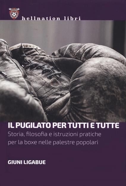 Il pugilato per tutti e tutte. Storia, filosofia e istruzioni pratiche per la boxe nelle palestre popolari - Giuni Ligabue - copertina