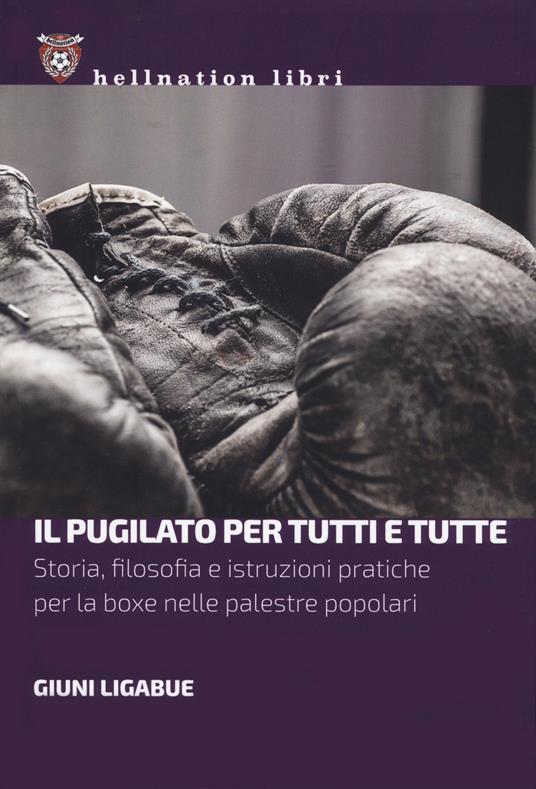 Il pugilato per tutti e tutte. Storia, filosofia e istruzioni pratiche per la boxe nelle palestre popolari - Giuni Ligabue - copertina