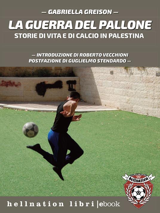 La guerra del pallone. Storie di vita e di calcio in Palestina - Gabriella Greison - ebook