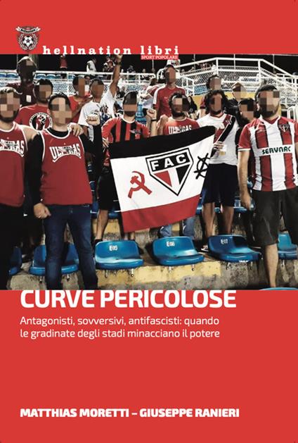 Curve pericolose. Antagonisti, sovversivi, antifascisti: quando le gradinate degli stati minacciano il potere - Giuseppe Ranieri,Matthias Moretti - copertina