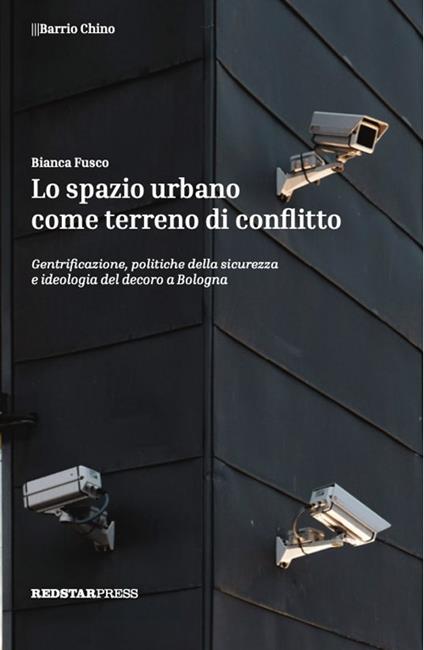 Lo spazio urbano come terreno di conflitto. Gentrificazione, politiche della sicurezza e ideologia del decoro a Bologna - Bianca Fusco - copertina