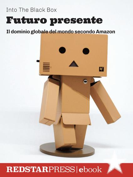 Futuro presente. Il dominio globale del mondo secondo Amazon - Into the Black Box - ebook