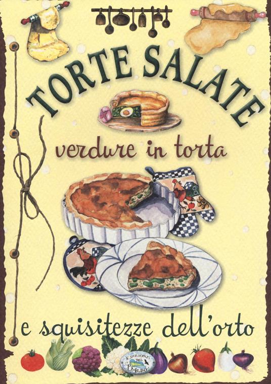 Torte salate. Verdure in torta e squisitezze dell'orto - copertina