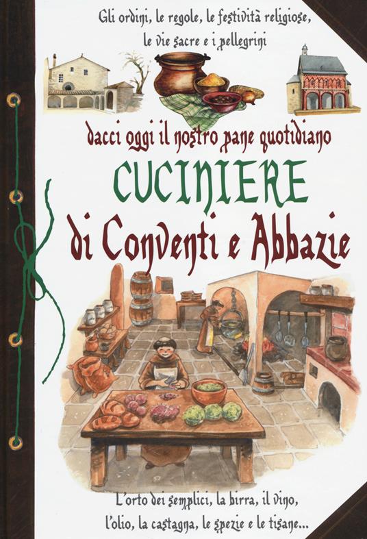 Dacci oggi il nostro pane quotidiano. Cuciniere di conventi e abbazie - Anastasia Zanoncelli,Nicolò Sorrenti - copertina