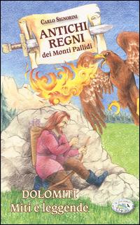 Antichi regni dei monti pallidi. Dolomiti. Miti e leggende - Carlo Signorini - copertina