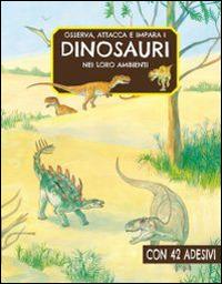 Osserva, attacca e impara i dinosauri nei loro ambienti - copertina
