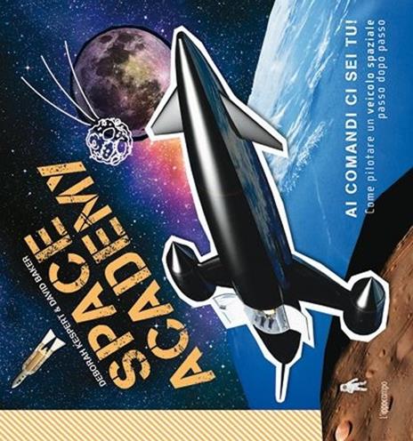 Space Academy. Come pilotare un veicolo spaziale passo dopo passo - Deborah Kespert,David Baker - 2