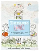 Ducasse bebè. 100 ricette semplici, sane e buone dai 6 mesi ai 3 anni