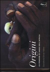 Origini. 130 pensieri dei saggi dell'Africa - Danielle Föllmi,Olivier Föllmi - copertina