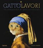 GattoLavori. Un compendio di gatti acculturati. Ediz. illustrata