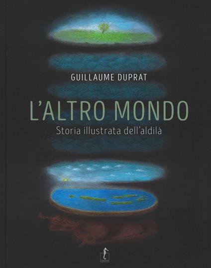L' altro mondo. Storia illustrata dell'aldilà. Ediz. illustrata - Guillaume Duprat - copertina