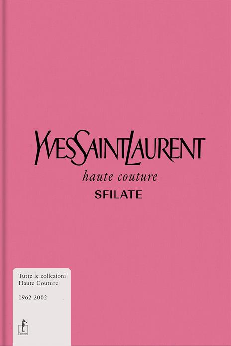 Yves Saint-Laurent. Haute couture. Sfilate. Tutte le collezioni haute couture 1962-2002. Ediz. a colori - copertina